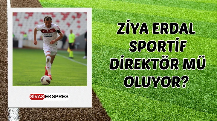 Ziya Erdal Sportif Direktör Mü Oluyor?