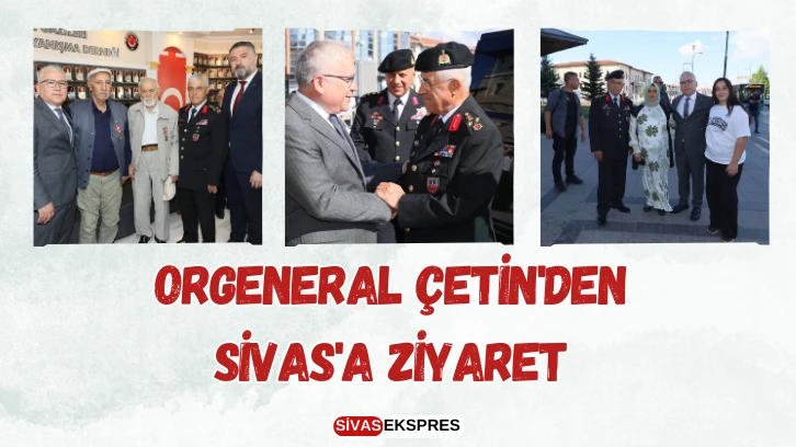 Orgeneral Çetin'den Sivas'a Ziyaret