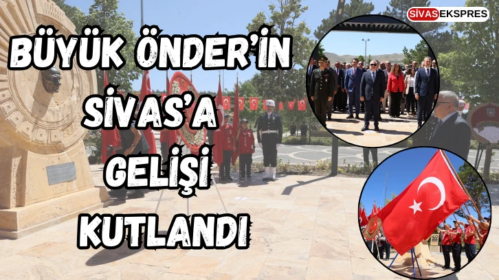 Büyük Önder’in Sivas’a Gelişi Kutlandı