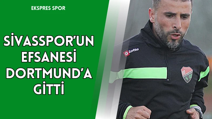 Sivasspor’un Efsanesi Dortmund’a Gitti