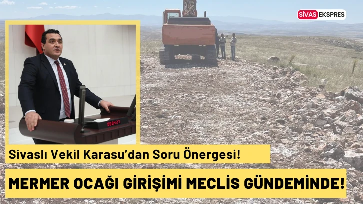 Sivas’taki Mermer Ocağı Girişimi Meclis Gündeminde!