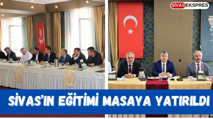 Sivas’ın Eğitimi Masaya Yatırıldı