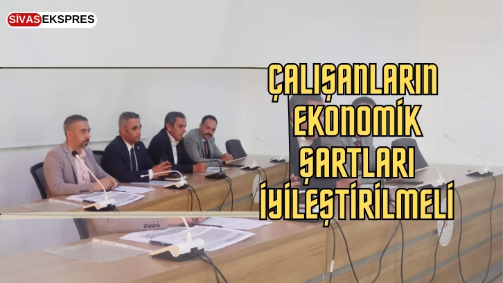 Çalışanların Ekonomik Şartları İyileştirilmeli