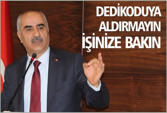 DEDİKODUYA ALDIRMAYIN İŞİNİZE BAKIN