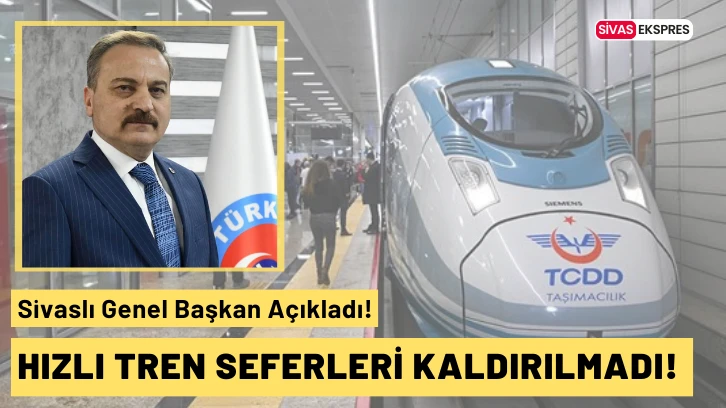 Sivaslı Genel Başkan Açıkladı! Hızlı Tren Seferleri Kaldırılmadı!