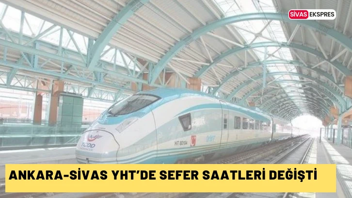 Ankara-Sivas YHT’de Sefer Saatleri Değişti