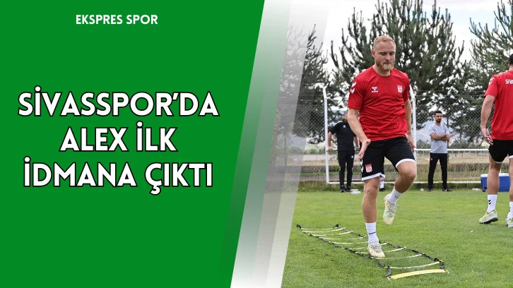 Sivasspor’da Alex İlk İdmana Çıktı