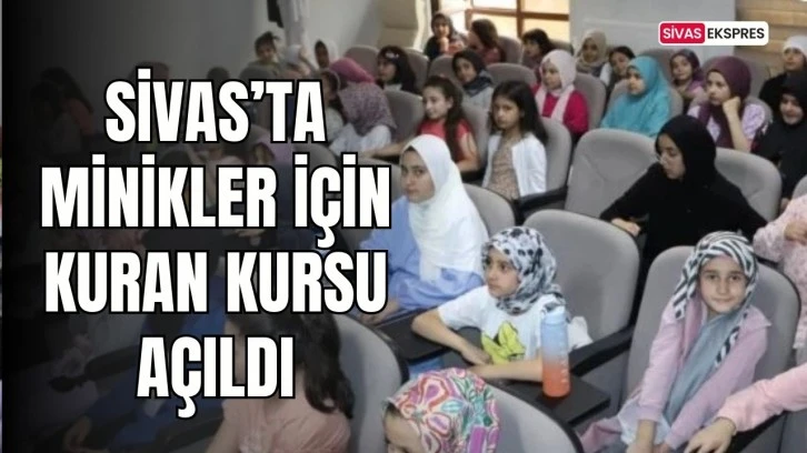 Sivas’ta Minikler İçin Yaz Kuran Kursu Açıldı