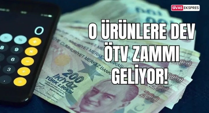 O Ürünlere Dev ÖTV Zammı Geliyor!