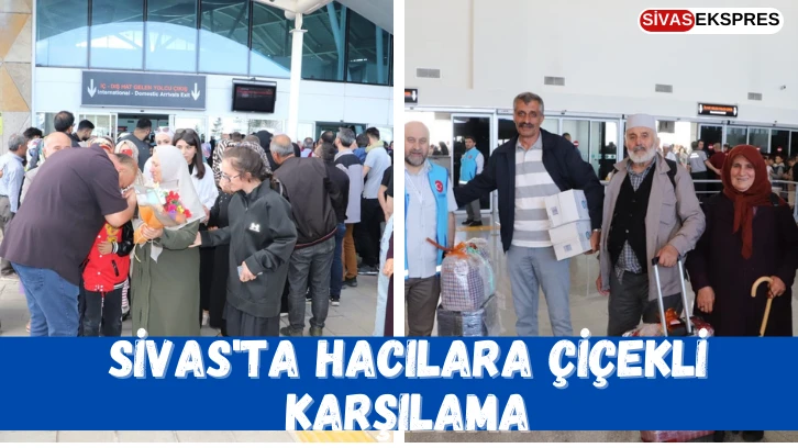 Sivas'ta Hacılara Çiçekli Karşılama