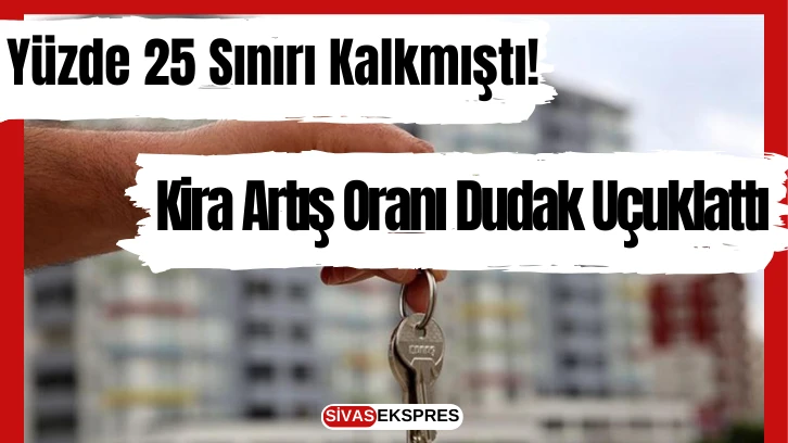 Yüzde 25 Sınırı Kalkmıştı! Kira Artış Oranı Dudak Uçuklattı