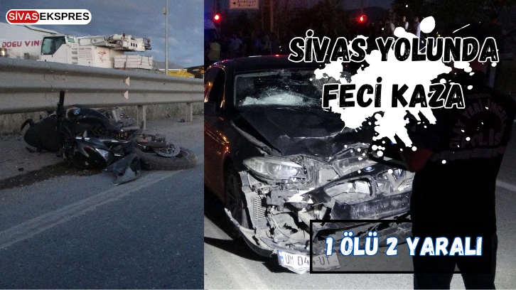 Sivas Yolunda Feci Kaza: 1 Ölü 2 Yaralı