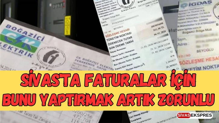 Sivas'ta Faturalar İçin Bunu Yaptırmak Artık Zorunlu