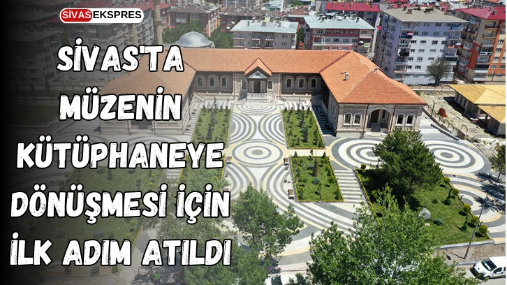 Sivas'ta Müzenin Kütüphaneye Dönüşmesi İçin İlk Adım Atıldı