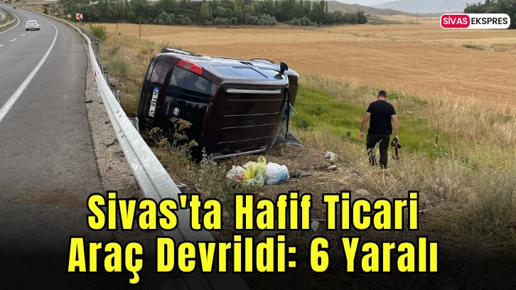 Sivas'ta Hafif Ticari Araç Devrildi: 6 Yaralı