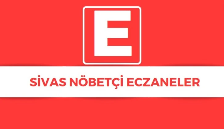 Sivas'ta Bugün Hangi Eczaneler Nöbetçi? 4 Temmuz 2024
