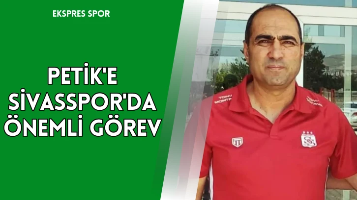 Petik'e Sivasspor'da Önemli Görev