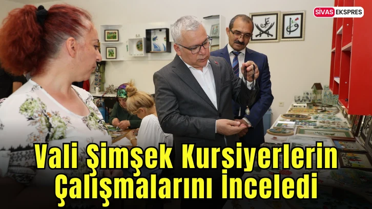 Vali Şimşek Kursiyerlerin Çalışmalarını İnceledi