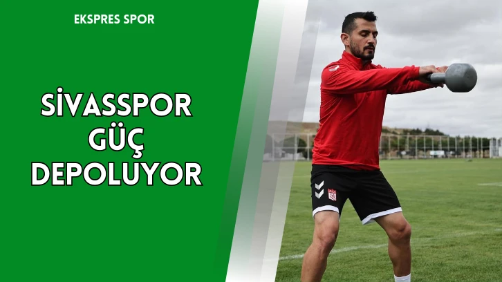 Sivasspor Güç Depoluyor