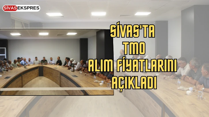 Sivas'ta  TMO Alım Fiyatlarını Açıkladı