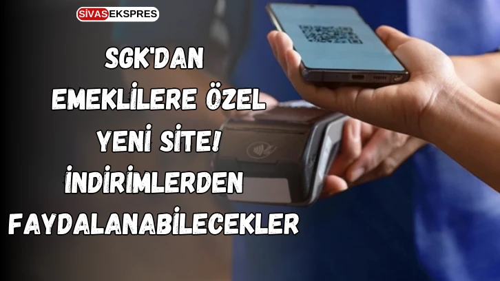SGK'dan Emeklilere Özel Yeni Site! İndirimlerden Faydalanabilecekler