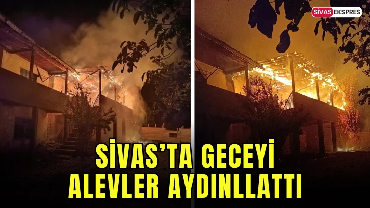 Sivas'ta Geceyi Alevler Aydınlattı