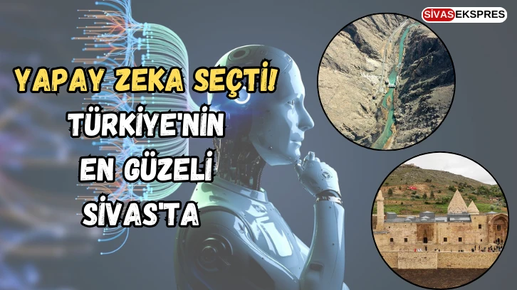 Yapay Zeka Seçti, Türkiye'nin En Güzeli Sivas'ta