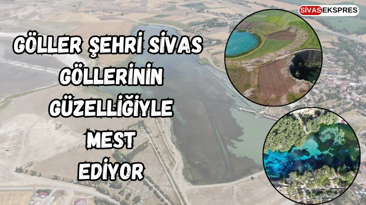 Göller Şehri Sivas, Göllerinin Güzelliğiyle Mest Ediyor   