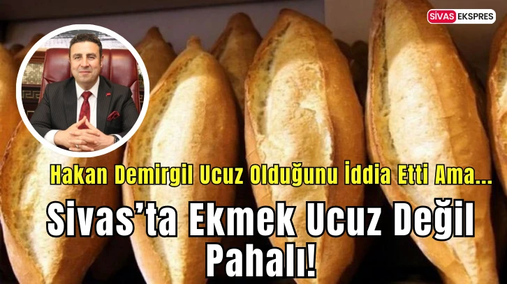 Sivas’ta Ekmek Ucuz Değil Pahalı!