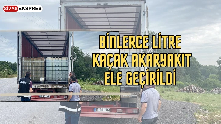 Sivas’ta Binlerce Litre Kaçak Akaryakıt Ele Geçirildi  