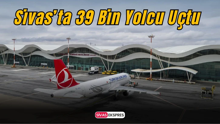 Sivas’ta 39 Bin Yolcu Uçtu