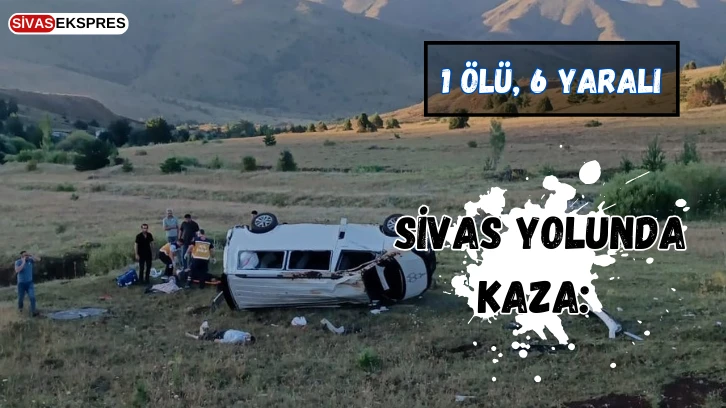 Sivas Yolunda Kaza: 1 Ölü, 6 Yaralı