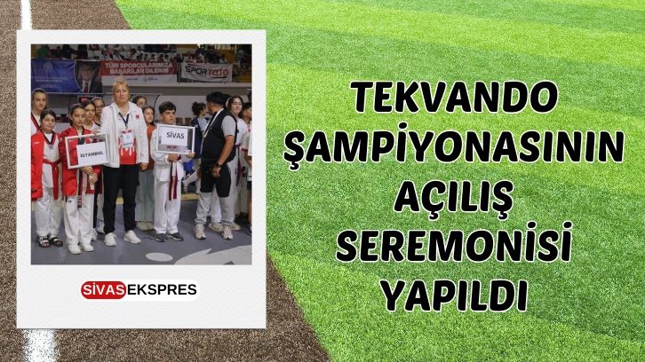 Tekvando Şampiyonasının Açılış Seremonisi Yapıldı