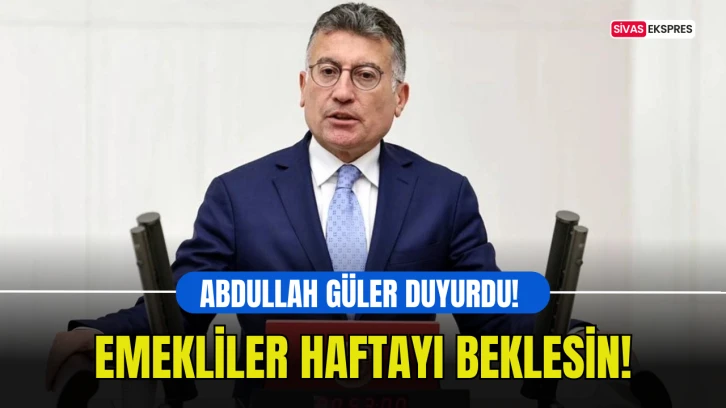 Abdullah Güler Duyurdu! Emekliler Haftayı Beklesin!