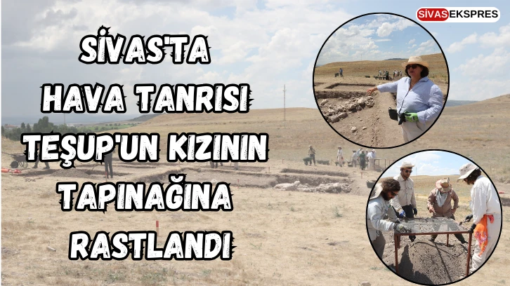 Sivas'ta Hurri Hava Tanrısı Teşup'un Kızının Tapınağına Rastlandı