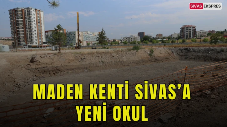 Maden Kenti Sivas’a Yeni Okul