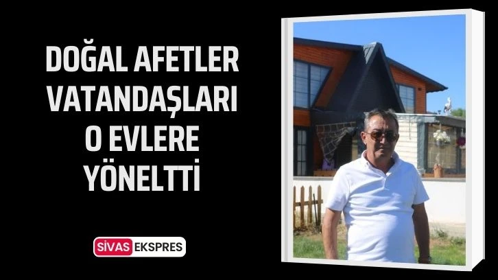 Doğal Afetler Vatandaşları O Evlere Yöneltti