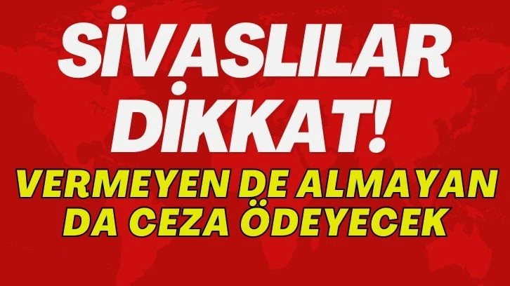 Sivaslılar Dikkat! Vermeyen De Almayan Da Ceza Ödeyecek