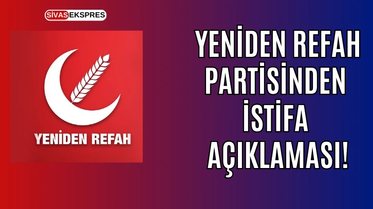 Yeniden Refah Partisinden İstifa Açıklaması!