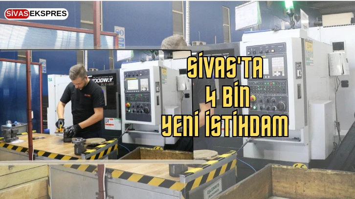 Sivas'ta  4 Bin Yeni İstihdam