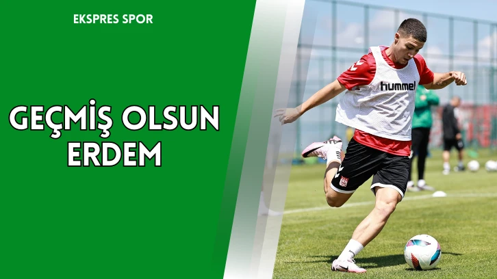 “Geçmiş Olsun Erdem”