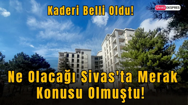 Ne Olacağı Sivas'ta Merak Konusu Olmuştu! Kaderi Belli Oldu!