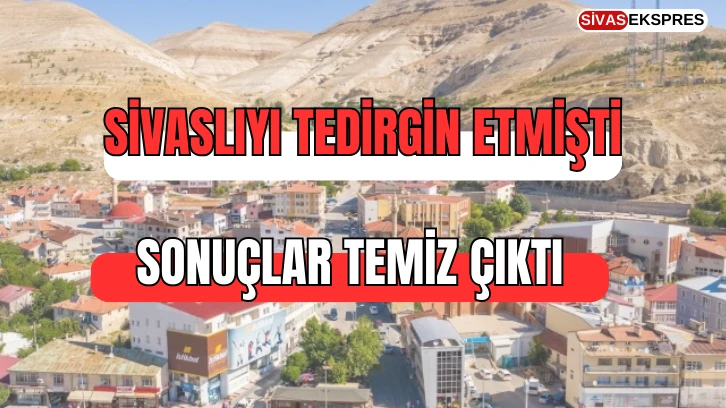 Sivaslıyı Tedirgin Etmişti, Sonuçlar Temiz Çıktı