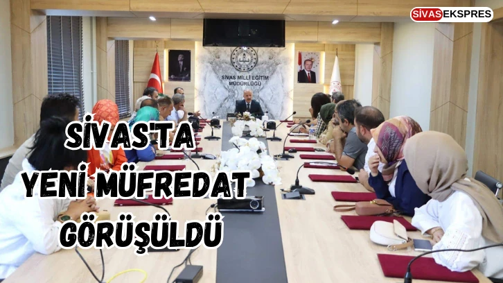 Sivas'ta Yeni Müfredat Görüşüldü