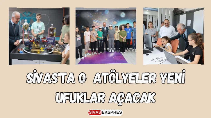 Sivas'ta O  Atölyeler Yeni Ufuklar Açacak