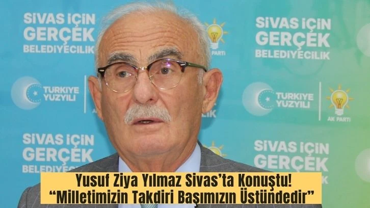 Yusuf Ziya Yılmaz Sivas’ta Konuştu! “Milletimizin Takdiri Başımızın Üstündedir”