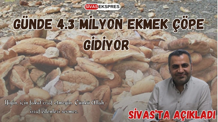 Sivas'ta Uzmanı Açıkladı!  Günde 4.3 Milyon Ekmek Çöpe Gidiyor