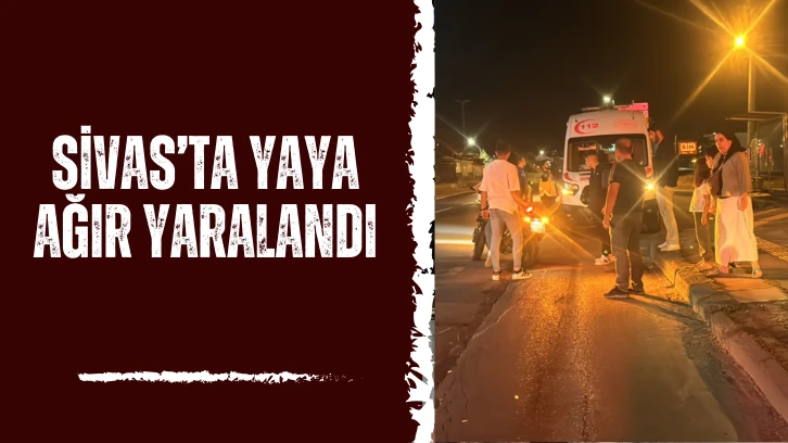 Sivas'ta Yaya Ağır Yaralandı
