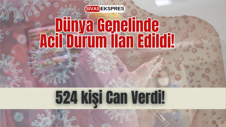 Dünya Genelinde Acil Durum İlan Edildi! 524 kişi Can Verdi!