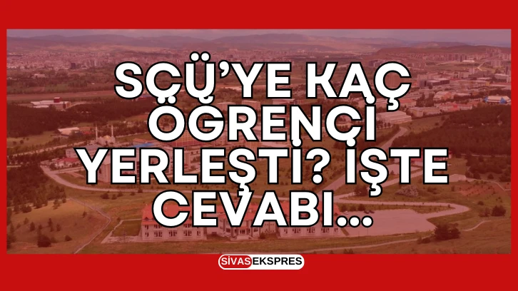 SCÜ’ye Kaç Öğrenci Yerleşti? İşte Cevabı...